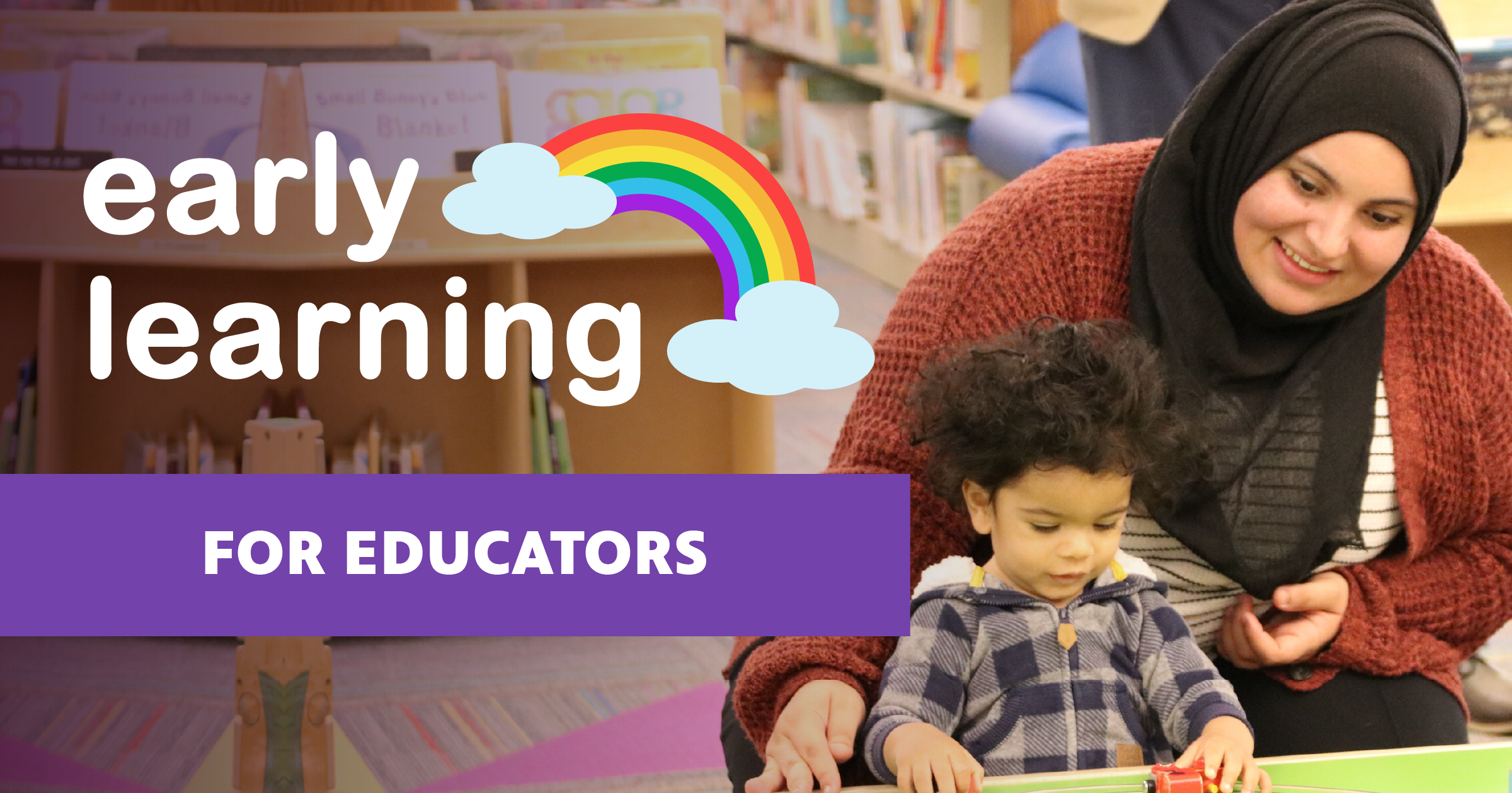 Parent is sitting behind a child as the child plays and learns. Superimposed on the photo is the logo for “Early Learning” and a purple banner with white text, “for educators.”