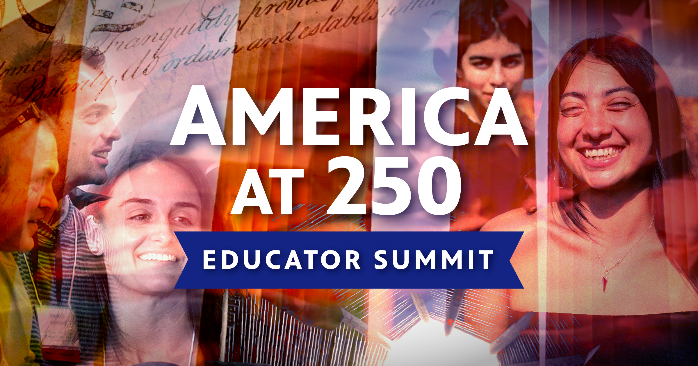 Collage of folks celebrating America at 250 with American imagery in the background, like the Declaration of Independence, and text superimposed, “America at 250: Educator Summit”
